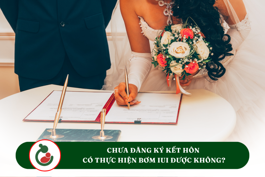 Chưa đăng ký kết hôn cớ bơm IUI được không?